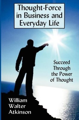 Thought-Force in Business and Everyday Life