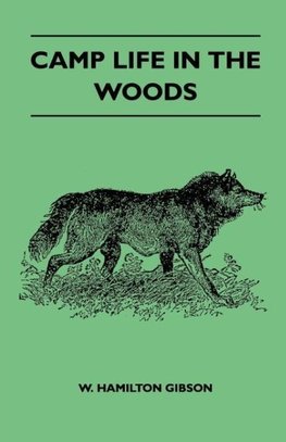 Camp Life In The Woods And The Tricks Of Trapping And Trap Making - Containing Comprehensive Hints On Camp Shelter, Log Huts, Bark Shanties, Woodland Beds And Bedding, Boat And Canoe Building, And Valuable Suggestions On Trapper's Food