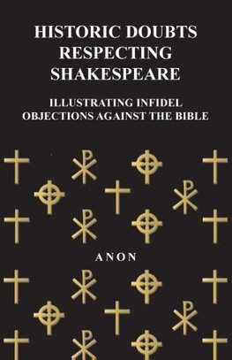 Historic Doubts Respecting Shakespeare - Illustrating Infidel Objections Against The Bible