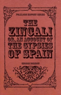 The Zincali - Or, an Account of the Gypsies of Spain