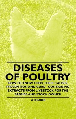 Diseases of Poultry - How to Know Them, Their Causes, Prevention and Cure - Containing Extracts from Livestock for the Farmer and Stock Owner