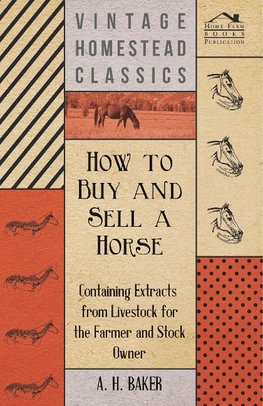 How to Buy and Sell a Horse - Containing Extracts from Livestock for the Farmer and Stock Owner