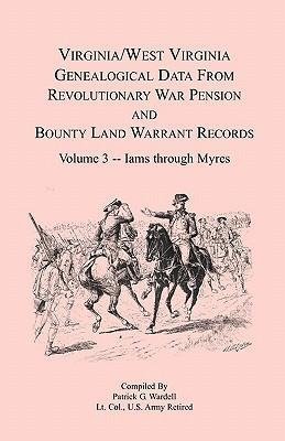 Virginia and West Virginia Genealogical Data from Revolutionary War Pension and Bounty Land Warrant Records, Volume 3  Iams through Myres