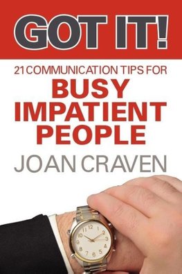 Got It! Twenty-One Communication Tips for Busy, Impatient People