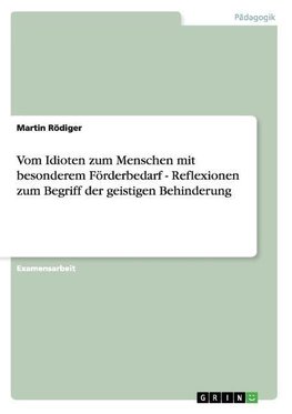 Vom Idioten zum Menschen mit besonderem Förderbedarf - Reflexionen zum Begriff der geistigen Behinderung