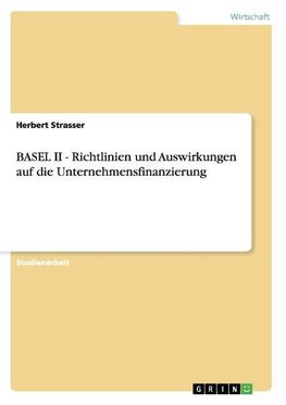 BASEL II - Richtlinien und Auswirkungen auf die Unternehmensfinanzierung