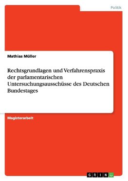 Rechtsgrundlagen und Verfahrenspraxis der parlamentarischen Untersuchungsausschüsse des Deutschen Bundestages