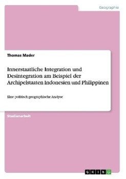 Innerstaatliche Integration und Desintegration am Beispiel der Archipelstaaten Indonesien und Philippinen