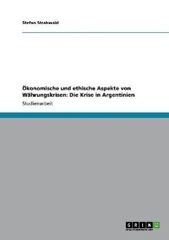 Ökonomische und ethische Aspekte von Währungskrisen: Die Krise in Argentinien