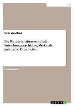 Die Partnerschaftsgesellschaft  - Entstehungsgeschichte, Merkmale, juristische Einzelheiten