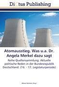 Atomausstieg. Was u.a. Dr. Angela Merkel dazu sagt