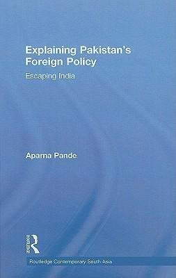 Pande, A: Explaining Pakistan's Foreign Policy