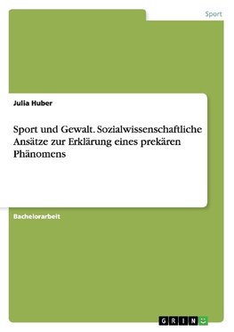 Sport und Gewalt. Sozialwissenschaftliche Ansätze zur Erklärung eines prekären Phänomens