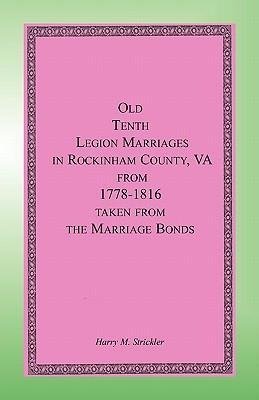 Old Tenth Legion Marriages in Rockingham County, Virginia from 1778-1816 taken from the Marriage Bonds