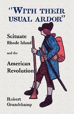 With Their Usual Ardor, Scituate, Rhode Island and the American Revolution