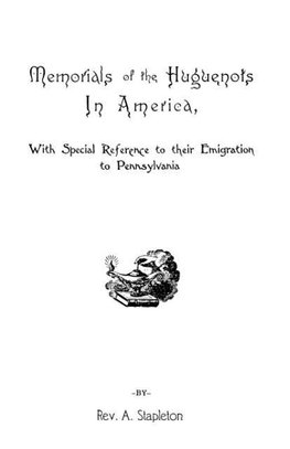 Memorials of the Huguenots in America, with Special References to Their Emigration to Pennsylvania