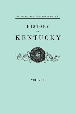 History of Kentucky. Collins' Historical Sketches of Kentucky. In Two Volumes. Volume I