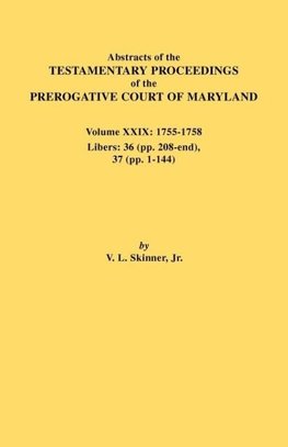 Abstracts of the Testamentary Proceedings of the Prerogative Court of Maryland. Volume XXIX, 1755-1758, Libers