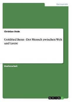 Gottfried Benn - Der Mensch zwischen Welt und Leere