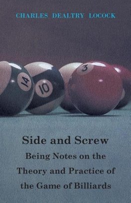 Side and Screw - Being Notes on the Theory and Practice of the Game of Billiards