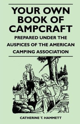 Your Own Book of Campcraft - Prepared Under the Auspices of the American Camping Association