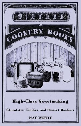 High-Class Sweetmaking - Chocolates, Candies, and Dessert Bonbons