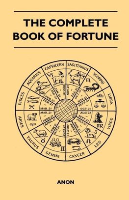 The Complete Book of Fortune - A Comprehensive Survey of the Occult Sciences and Other Methods of Divination that have been Employed by Man Throughout the Centuries in His Ceaseless Efforts to Reveal the Secrets of the Past, the Present and the Future