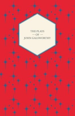 The Plays of John Galsworthy