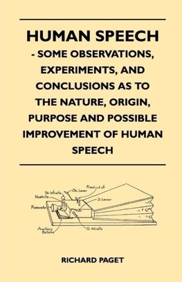 Human Speech - Some Observations, Experiments, And Conclusions as to the Nature, Origin, Purpose and Possible Improvement of Human Speech