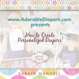 www.AdorableDiapers.com Presents How to Create Personalized Diapers For Kids!