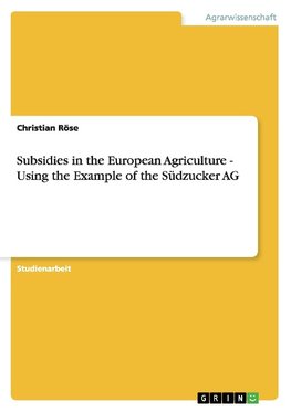 Subsidies in the European Agriculture - Using the Example of the Südzucker AG