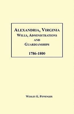 Alexandria, Virginia Wills, Administrations and Guardianships, 1786-1800