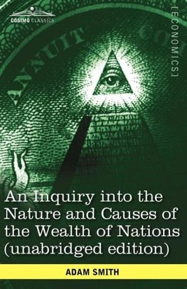 An Inquiry Into the Nature and Causes of the Wealth of Nations (Unabridged Edition)