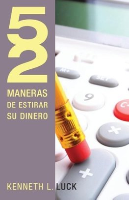 52 Maneras de Estirar su Dinero = 52 Ways to Stretch Your Money