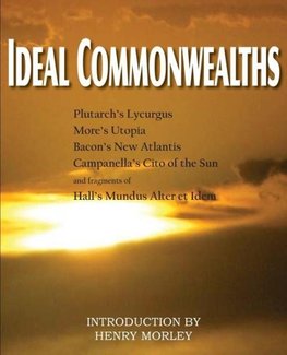 Ideal Commonwealths, Plutarch's Lycurgus, More's Utopia, Bacon's New Atlantis, Campanella's City of the Sun, Hall's Mundus Alter Et Idem