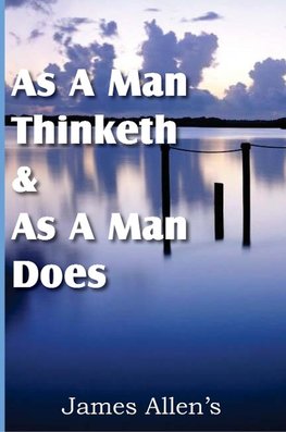 As a Man Thinketh  &  As A Man Does