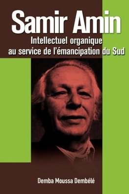 Samir Amin. Intellectuel Organique Au Service de L'Emancipation Du Sud