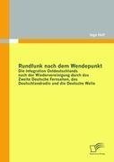 Rundfunk nach dem Wendepunkt: Die Integration Ostdeutschlands nach der Wiedervereinigung durch das Zweite Deutsche Fernsehen, das Deutschlandradio und die Deutsche Welle