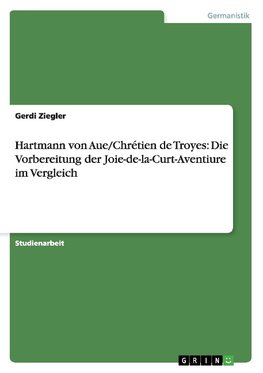 Hartmann von Aue/Chrétien de Troyes: Die Vorbereitung der  Joie-de-la-Curt-Aventiure  im Vergleich