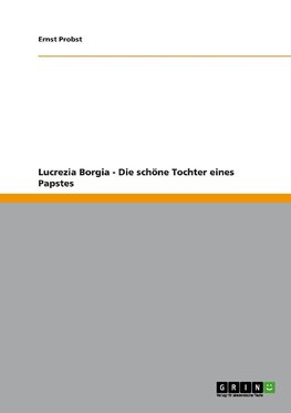 Lucrezia Borgia - Die schöne Tochter eines Papstes