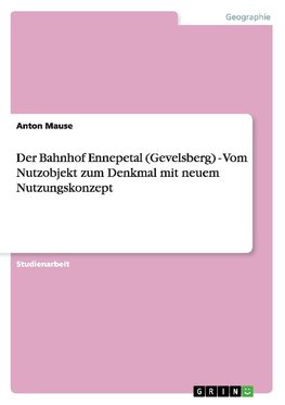 Der Bahnhof Ennepetal (Gevelsberg) - Vom Nutzobjekt zum Denkmal mit neuem Nutzungskonzept