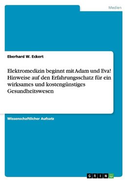 Elektromedizin beginnt mit Adam und Eva! Hinweise auf den Erfahrungsschatz für ein wirksames und kostengünstiges Gesundheitswesen