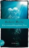 Merle, R: Ein vernunftbegabtes Tier