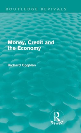 Coghlan, R: Money, Credit and the Economy (Routledge Revival