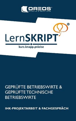 Lernskript IHK-Projektarbeit und Fachgespräch für Geprüfte Betriebswirte und Geprüfte Technische Betriebswirte