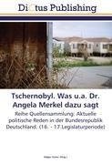 Tschernobyl. Was u.a. Dr. Angela Merkel dazu sagt