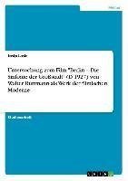 Untersuchung zum Film "Berlin - Die Sinfonie der Großstadt" (D 1927) von Walter Ruttmann als Werk der filmischen Moderne