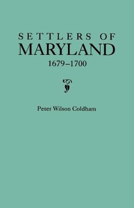 Settlers of Maryland, 1679-1700. Extracted from the Hall of Records, Annapolis, Maryland