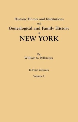 Historic Homes and Institutions and Genealogical and Family History of New York. In Four Volumes. Volume I