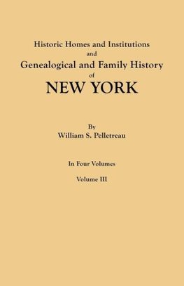 Historic Homes and Institutions and Genealogical and Family History of New York. In Four Volumes. Volume III